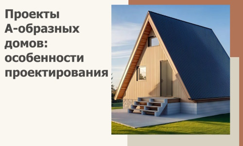 Проекты А-образных домов: особенности проектирования и строительства в Ейске